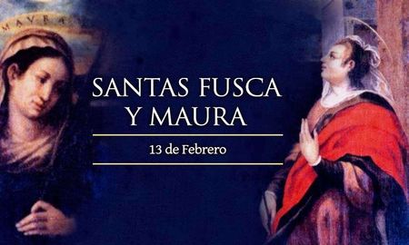 Febrero 13: Santas Fusca y Maura, Mártires