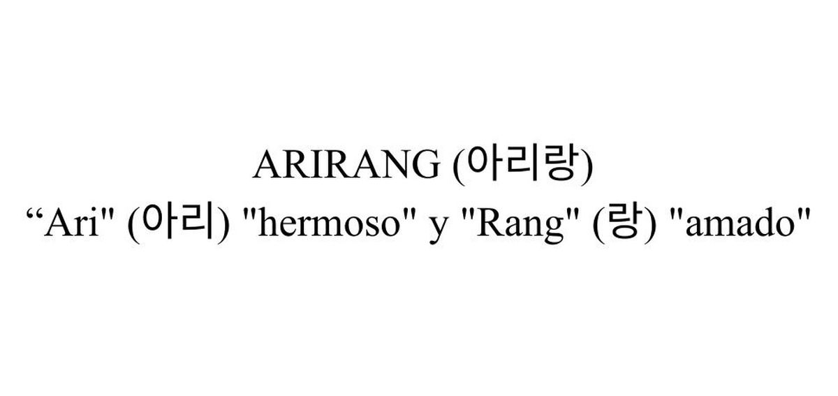 La palabra Arirang, aunque no tiene definición oficial, puede traducirse a La palabra Arirang, aunque no tiene definición oficial, puede traducirse a