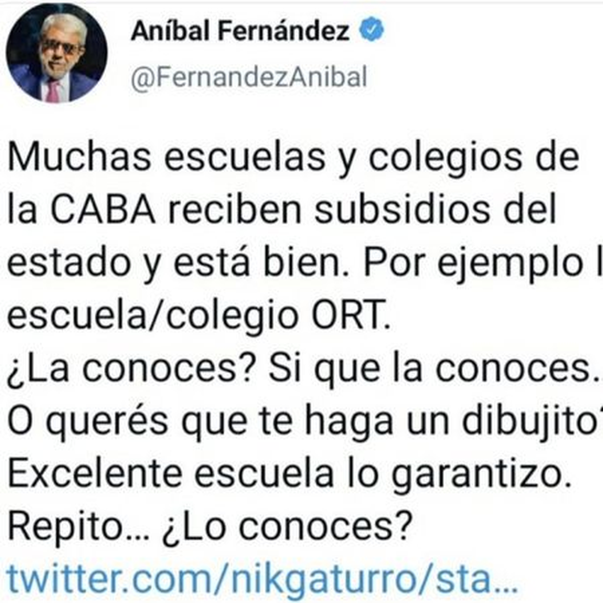 Aníbal Fernández respondió a su tuit: "Muchas escuelas y colegios de la CABA reciben subsidios del estado y está bien. Por ejemplo la escuela/colegio ORT. ¿La conoces? Si que la conoces... O querés que te haga un dibujito? Excelente escuela lo garantizo. Repito... ¿Lo conoces?". La ORT es el colegio al que concurren las hijas de Nik.